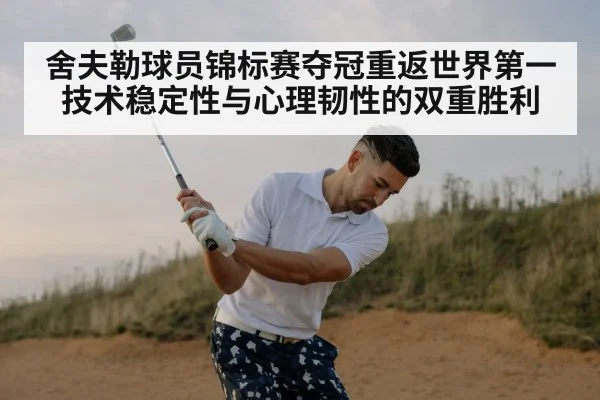 舍夫勒球员锦标赛夺冠重返世界第一 技术稳定性与心理韧性的双重胜利