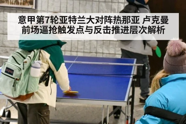 意甲第7轮亚特兰大对阵热那亚 卢克曼前场逼抢触发点与反击推进层次解析